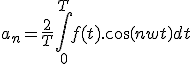 a_n=\frac{2}{T} \int_0^{T} f(t).cos(nwt) dt